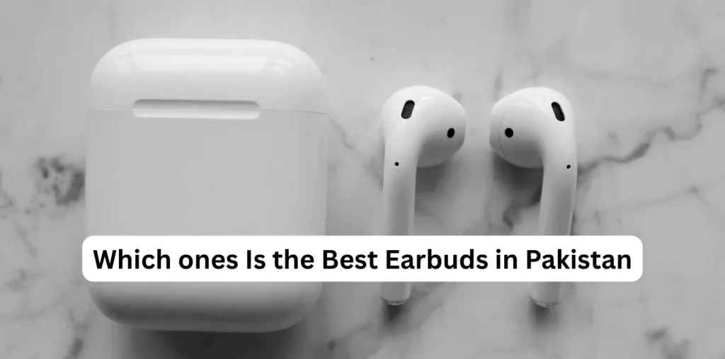 Which One Is the Best Earbuds in Pakistan